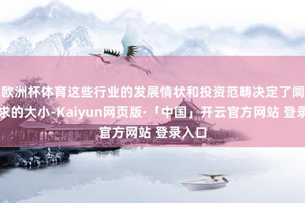 欧洲杯体育这些行业的发展情状和投资范畴决定了阛阓需求的大小-Kaiyun网页版·「中国」开云官方网站 登录入口