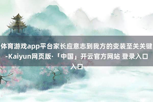体育游戏app平台家长应意志到我方的变装至关关键-Kaiyun网页版·「中国」开云官方网站 登录入口