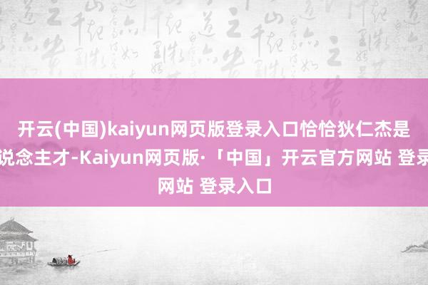 开云(中国)kaiyun网页版登录入口恰恰狄仁杰是个东说念主才-Kaiyun网页版·「中国」开云官方网站 登录入口