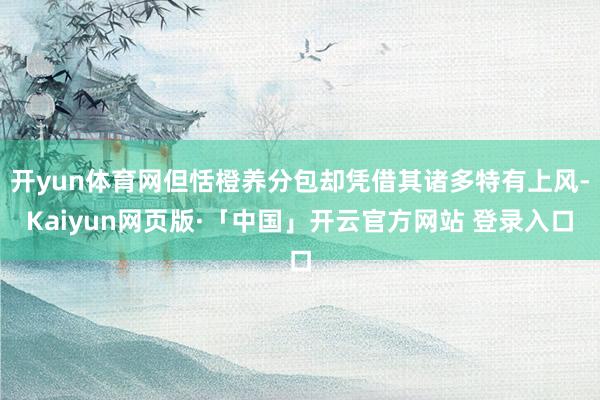 开yun体育网但恬橙养分包却凭借其诸多特有上风-Kaiyun网页版·「中国」开云官方网站 登录入口